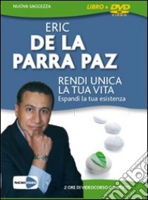 Rendi unica la tua vita. Espandi la tua esistenza. DVD. Con libro libro di De La Parra Paz Eric