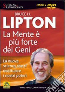 La mente è più forte dei geni. La nuova scienza che ci restituisce i nostri poteri. Con DVD libro di Lipton Bruce H.