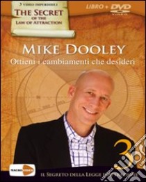 Ottieni i cambiamenti che desideri. Il segreto della legge dell'attrazione. Con DVD libro di Dooley Mike