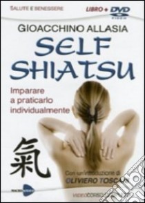 Self shiatsu. Come farsi lo shiatsu da soli. Con DVD libro di Allasia Gioachino