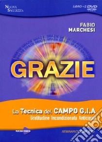 Grazie. La tecnica del campo GIA. Gratitudine incondizionata anticipata. Seminario completo. Con DVD libro di Marchesi Fabio