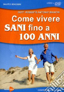 Come vivere sani fino a 100 anni. Stili di vita e tecniche diagnostiche e salutistiche naturali. Con DVD libro di Bianchi Roberto Antonio