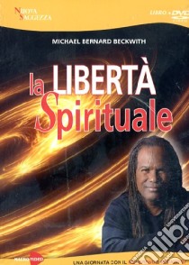 La libertà spirituale. Una giornata con il reverendo Beckwith. Con DVD libro di Beckwith Michael B.