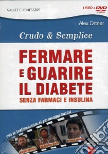 Fermare e guarire il diabete senza farmaci e insulina. Crudo e semplica. DVD. Con libro libro di Ortner Alex