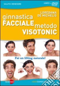 Ginnastica facciale. Metodo Visotonic. Fai un lifting naturale! DVD. Con libro libro di De Michelis Loredana