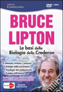 Le basi della biologia delle credenze. DVD. Con libro libro di Lipton Bruce H.