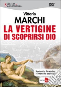 La vertigine di scoprirsi Dio. DVD libro di Marchi Vittorio