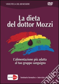 La dieta del dottor Mozzi. L'alimentazione più adatta al tuo gruppo sanguigno. DVD libro di Mozzi Pietro