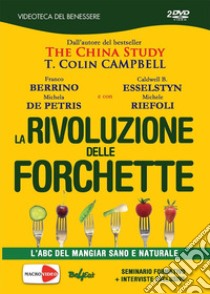 La rivoluzione delle forchetta. L'ABC del mangiar sano e naturale. Ediz. italiana e inglese. 2 DVD libro di Campbell T. Colin; Esselstyn Caldwell B.; Berrino Franco