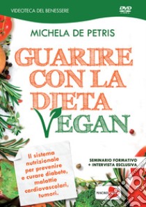 Guarire con la dieta vegan. DVD libro di De Petris Michela