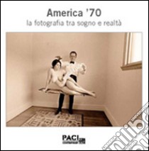 America '70. La fotografia tra sogno e realtà. Catalogo della mostra (Brescia, maggio 2014). Ediz. multilingue libro di Foschi G. (cur.)