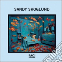 Sandy Skoglund. Ediz. multilingue libro di Skoglund Sandy; Paci G. (cur.)