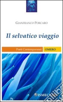 Il selvatico viaggio libro di Porcaro Gianfranco