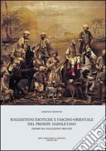 Suggestioni esotiche e fascino orientale nel presepe napoletano. Esempi da collezioni private libro di Ebanista Lorenzo