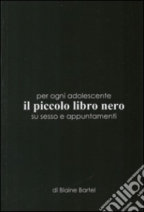 Per ogni adolescente il piccolo libro nero sul sesso e appuntamenti libro di Bartel Blaine