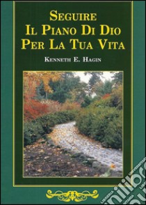 Seguire il piano di Dio per la tua vita libro di Hagin Kenneth E.; Di Giovanni E. (cur.); Patrizi D. (cur.)