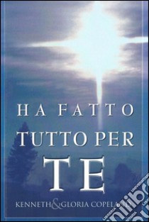 Ha fatto tutto per te libro di Copeland Kenneth; Copeland Gloria