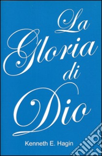 La gloria di Dio libro di Hagin Kenneth E.; Di Giovanni E. (cur.)