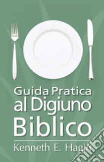 Guida pratica al digiuno biblico libro di Hagin Kenneth E.