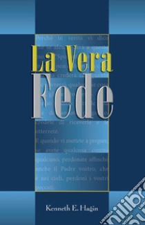 La vera fede libro di Hagin Kenneth E.