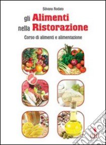 Gli alimenti nella ristorazione. Per la 3ª classe degli Ist. professionali libro di Rodato Silvano