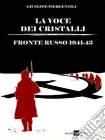 La voce dei cristalli. Fronte russo 1941-43 libro di Piergentili Giuseppe