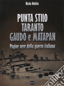 Punta Stilo. Taranto. Gaudo e Matapan. Pagine nere della guerra italiana libro di Malizia Nicola