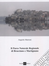 Il parco naturale regionale di Bracciano e Martignano libro di Marroni Angiolo