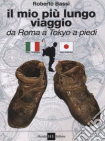 Il mio più lungo viaggio. Da Roma a Tokyo a piedi libro di Bassi Roberto; Ferrarin V. (cur.)