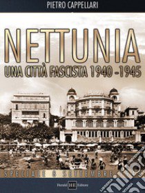 Nettunia una città fascista 1940-1945 libro di Cappellari Pietro