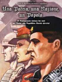 Una patria, una nazione, un popolo. Il Risorgimento italiano dai moti per l'Unità alla Repubblica Sociale 1831-1945 libro di Cappellari P. (cur.)