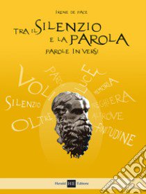 Tra il silenzio e la parola. Parole in versi libro di De Pace Irene