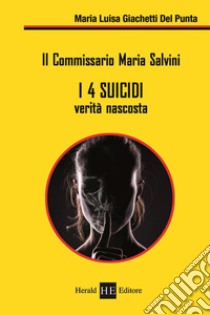 I 4 suicidi. Verità nascosta. Il commissario Maria Salvini libro di Giachetti Del Punta Maria Luisa