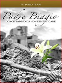 Padre Biagio. Concittadino da non dimenticare libro di Trani Vittorio