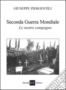 Seconda guerra mondiale. Le nostre campagne libro di Piergentili Giuseppe