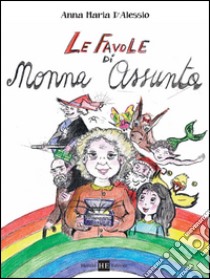 Le favole di nonna Assunta libro di D'Alessio Anna Maria