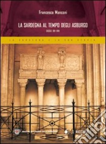 La Sardegna al tempo degli Asburgo. Secoli XVI-XVII libro di Manconi Francesco