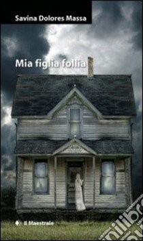 Mia figlia follia libro di Massa Savina Dolores