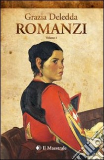 Romanzi. Vol. 1 libro di Deledda Grazia; Lutzoni S. (cur.)