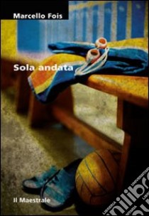 Sola andata libro di Fois Marcello