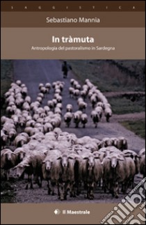 In tràmuta. Antropologia del pastoralismo in Sardegna libro di Mannia Sebastiano