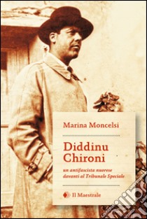 Diddinu Chironi. Un antifascista nuorese davanti al tribunale speciale libro di Moncelsi Marina