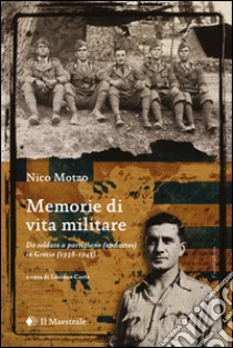 Memorie di vita militare. Da soldato a partigiano (andartes) in Grecia (1938-1945) libro di Motzo Nico; Carta L. (cur.)