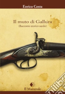 Il muto di Gallura. (Racconto storico sardo) libro di Costa Enrico