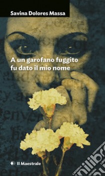 A un garofano fuggito fu dato il mio nome libro di Massa Savina Dolores