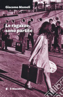 Le ragazze sono partite libro di Mameli Giacomo