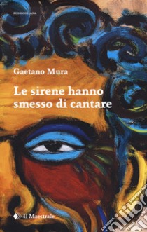 Le sirene hanno smesso di cantare libro di Mura Gaetano