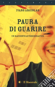 Paura di guarire. Un racconto autobiografico libro di Argiolas Ivano