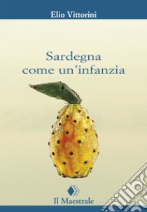 Sardegna come un'infanzia libro di Vittorini Elio; Cadoni A. (cur.)