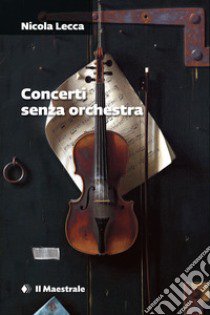 Concerti senza orchestra libro di Lecca Nicola